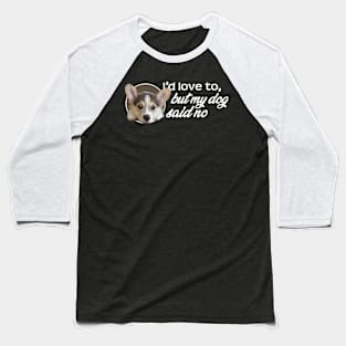 I'd Love To...But My Dog Said No - Puppy Baseball T-Shirt